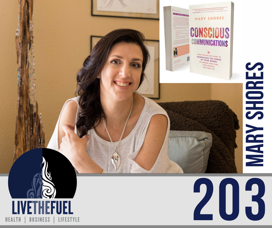 Podcast 203: Conscious Communications, Neuroscience, Spiritual Cleansing with Mary Shores on LIVETHEFUEL