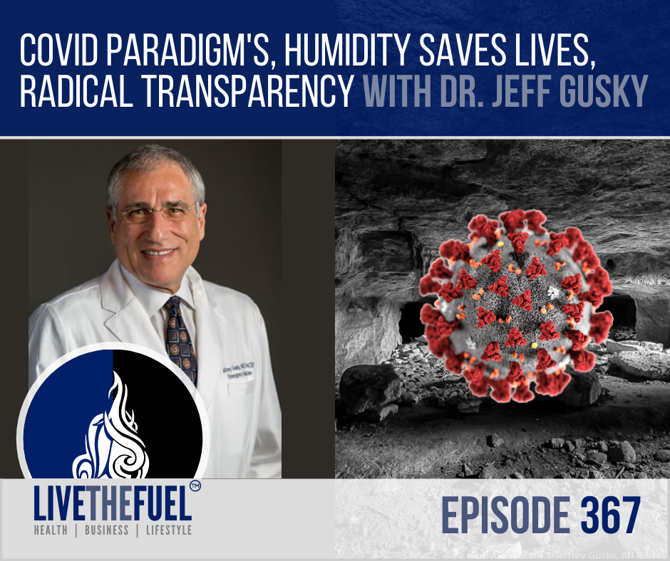 COVID Paradigm's, Humidity Saves Lives, Radical Transparency with Dr. Jeff Gusky MD on LIVETHEFUEL