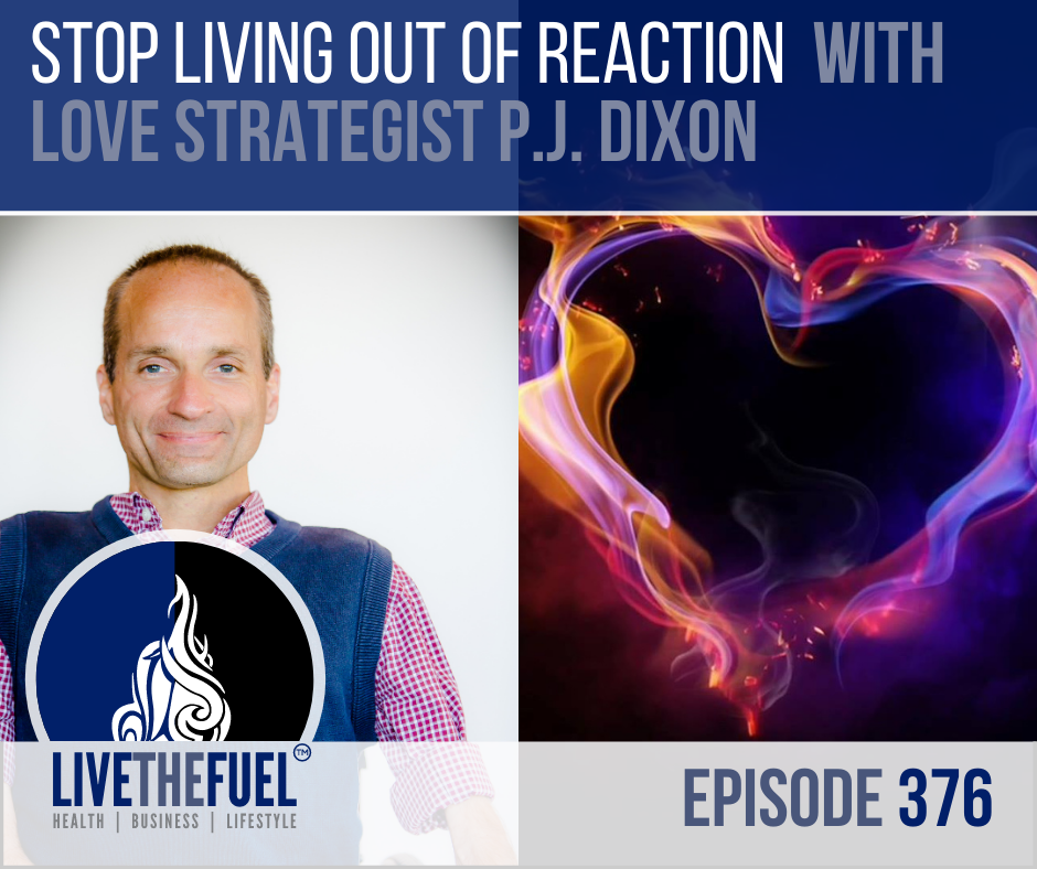 Stop Living Out of Reaction with Love Strategist PJ Dixon Returns on LIVETHEFUEL