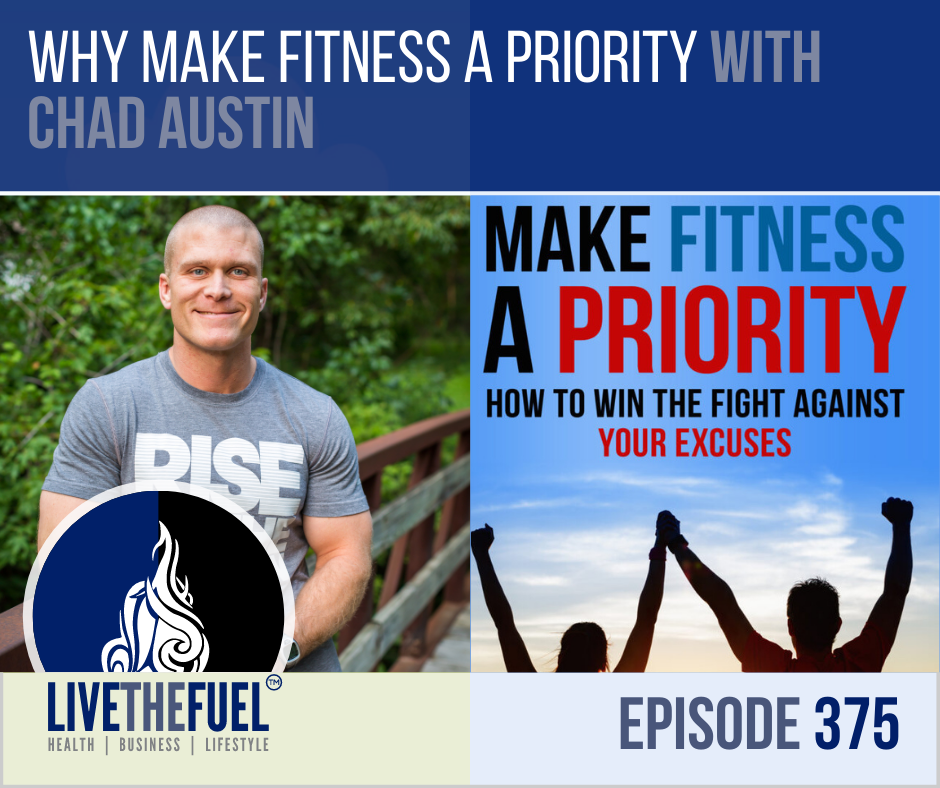 Why Make Fitness a Priority with Chad Austin on LIVETHEFUEL