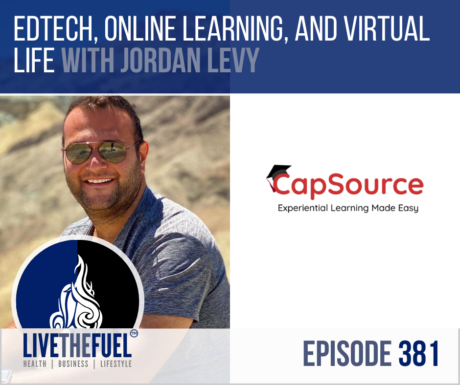 EdTech, Online Learning, and Virtual Life with Jordan Levy of CapSource on LIVETHEFUEL