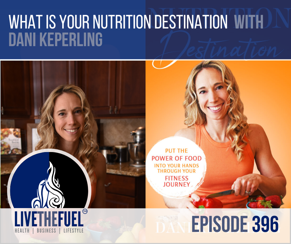 What Is Your Nutrition Destination with Dani Keperling on LIVETHEFUEL