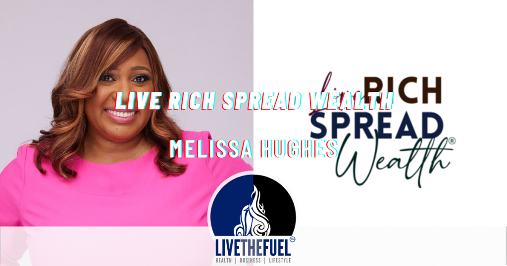 Live Rich Spread Wealth with Melissa Hughes