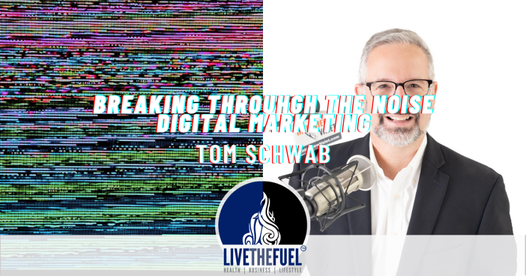 Breaking Through The Noise Digital Marketing with Tom Schwab